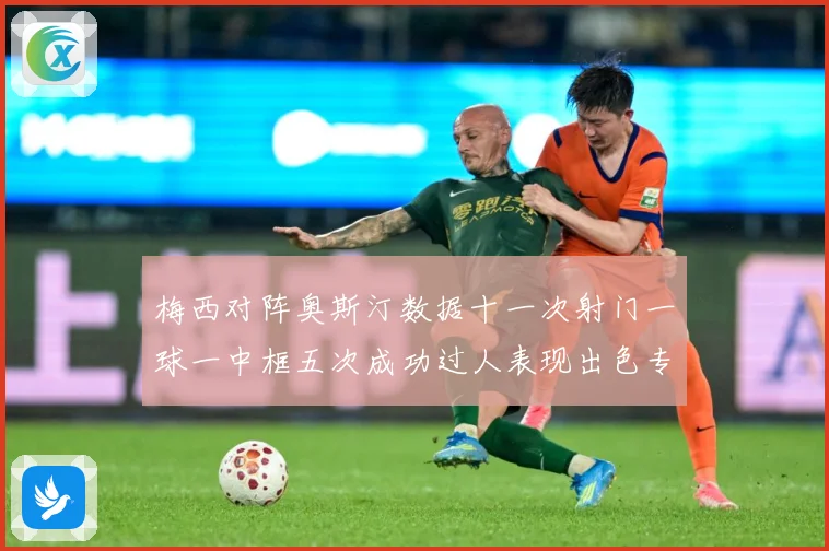 梅西对阵奥斯汀数据十一次射门一球一中框五次成功过人表现出色专题观察：最新赛事动态与深度分析