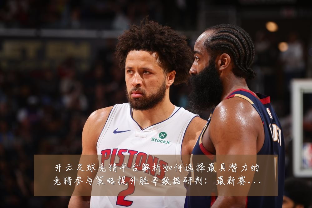 开云足球竞猜平台解析如何选择最具潜力的竞猜参与策略提升胜率数据研判：最新赛事动态与深度分析